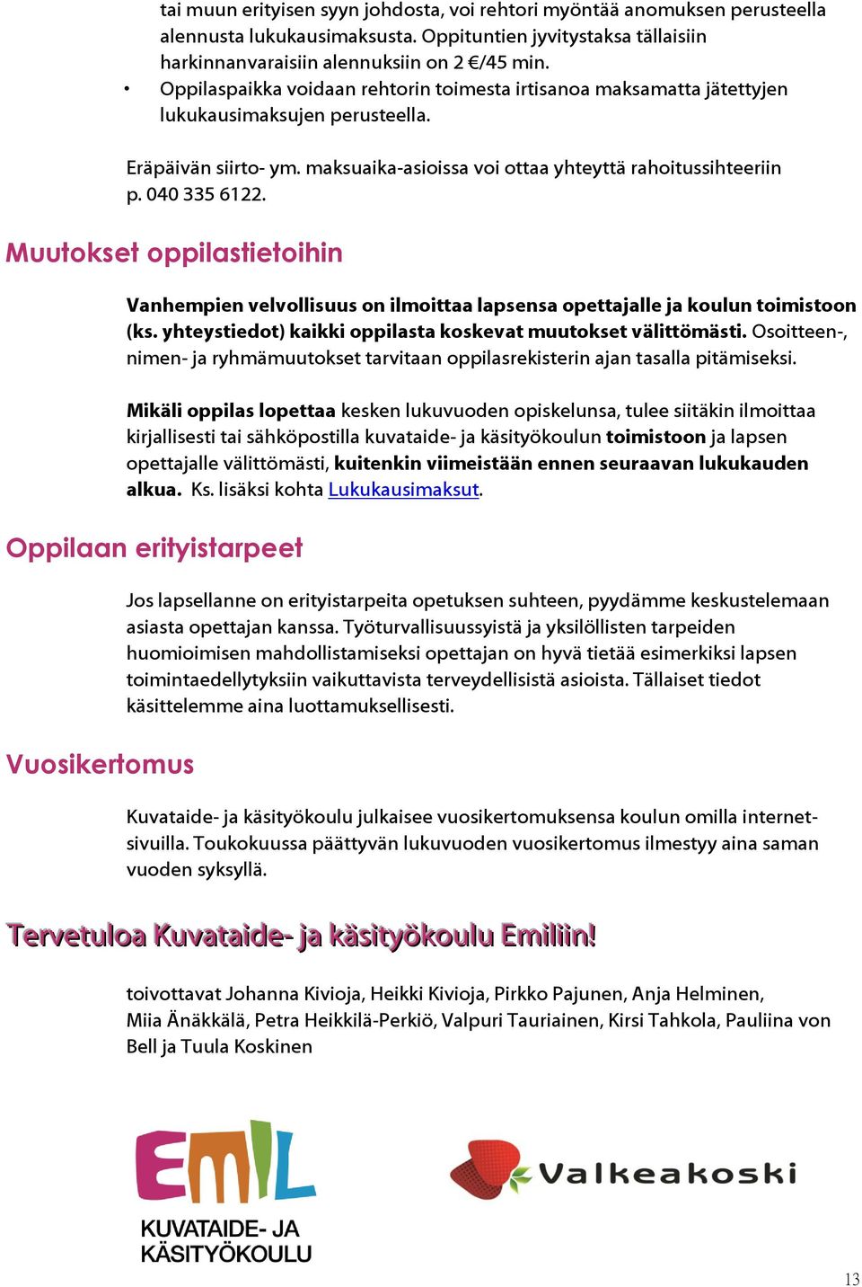 Muutokset oppilastietoihin Vanhempien velvollisuus on ilmoittaa lapsensa opettajalle ja koulun toimistoon (ks. yhteystiedot) kaikki oppilasta koskevat muutokset välittömästi.