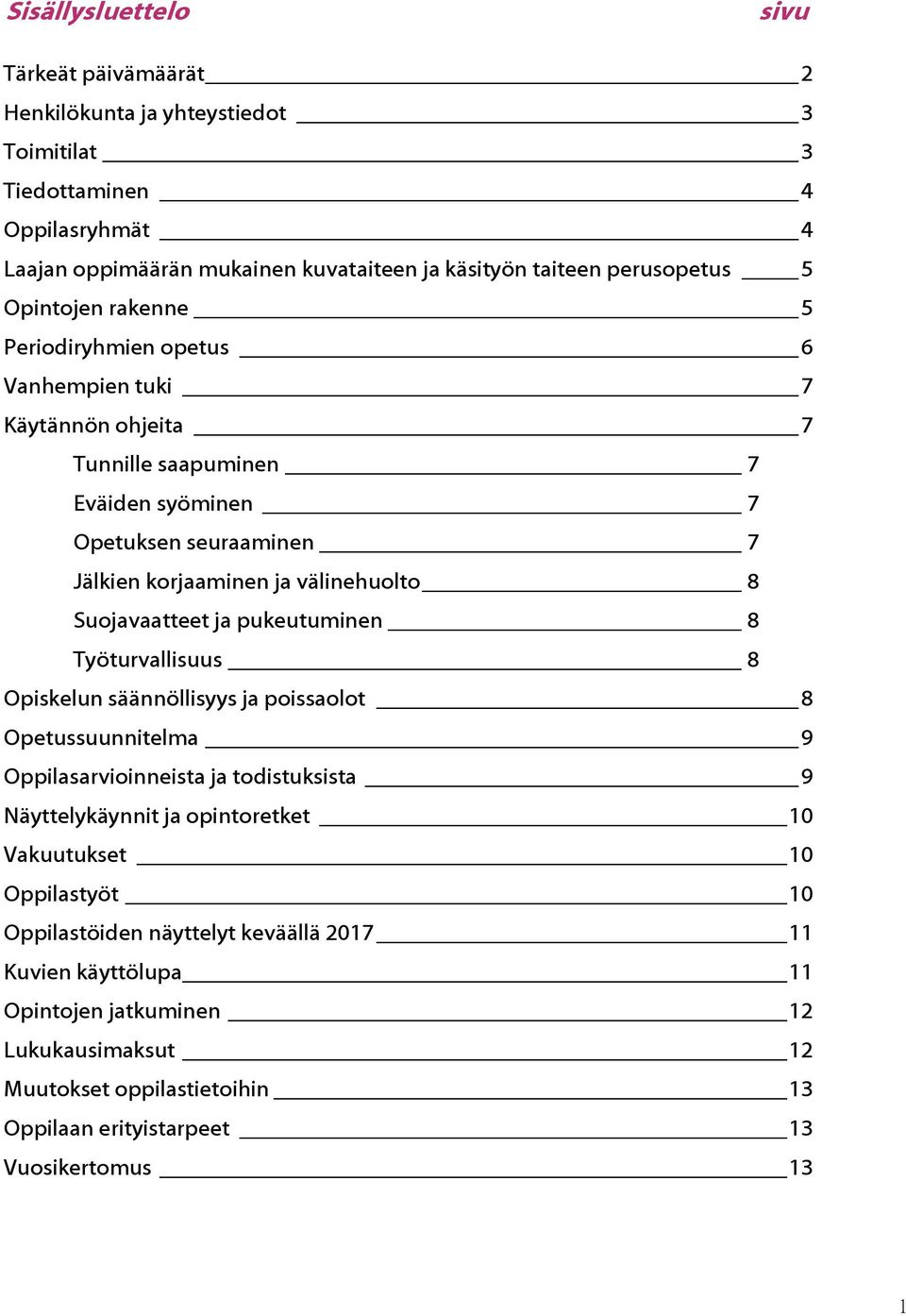 Suojavaatteet ja pukeutuminen 8 Työturvallisuus 8 Opiskelun säännöllisyys ja poissaolot 8 Opetussuunnitelma 9 Oppilasarvioinneista ja todistuksista 9 Näyttelykäynnit ja opintoretket 10