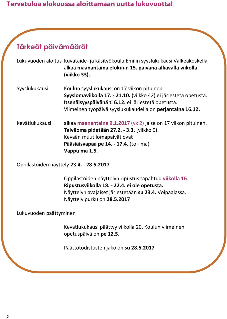 Itsenäisyyspäivänä ti 6.12. ei järjestetä opetusta. Viimeinen työpäivä syyslukukaudella on perjantaina 16.12. alkaa maanantaina 9.1.2017 (vk 2) ja se on 17 viikon pituinen. Talviloma pidetään 27.2. - 3.