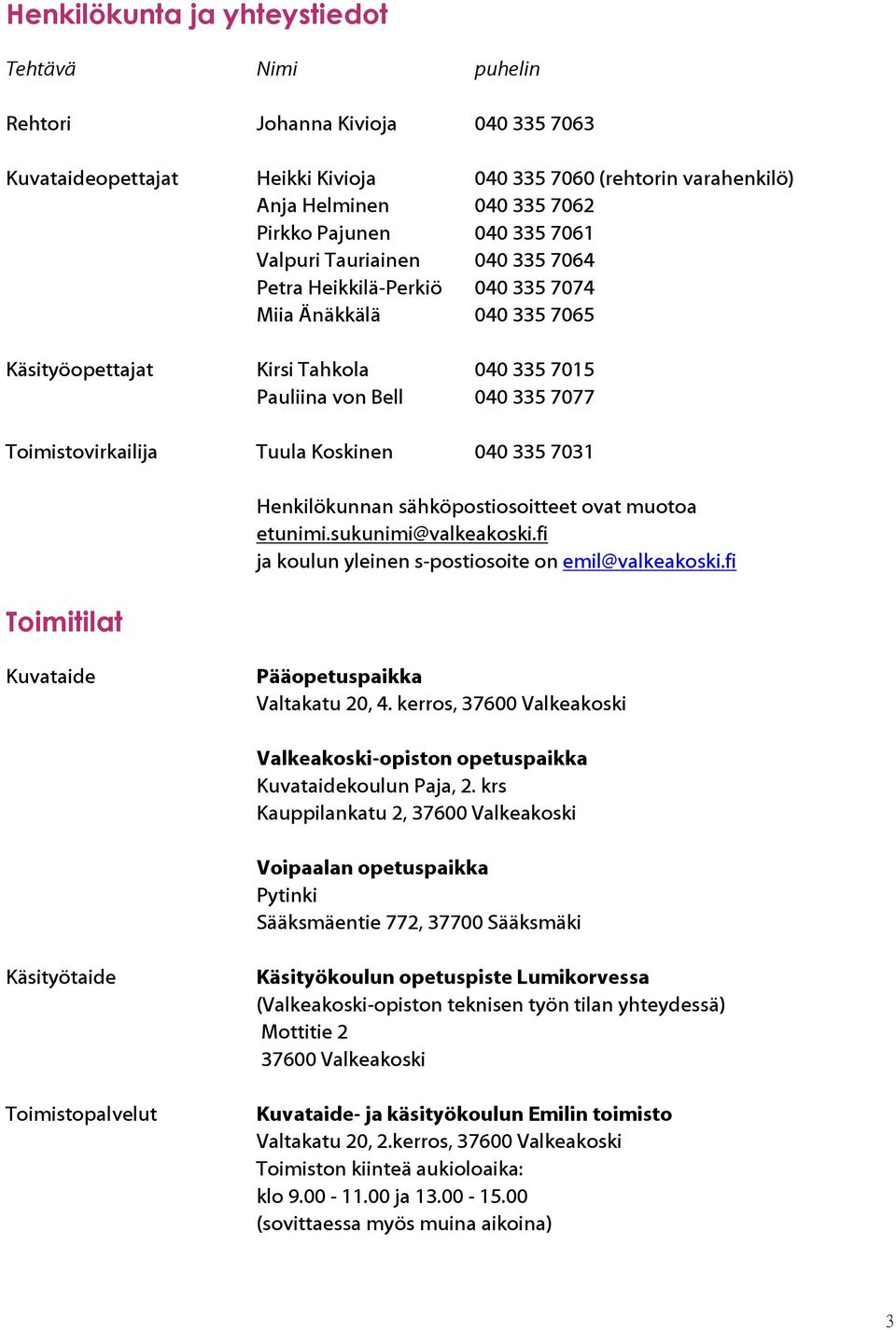 Toimistovirkailija Tuula Koskinen 040 335 7031 Toimitilat Henkilökunnan sähköpostiosoitteet ovat muotoa etunimi.sukunimi@valkeakoski.fi ja koulun yleinen s-postiosoite on emil@valkeakoski.