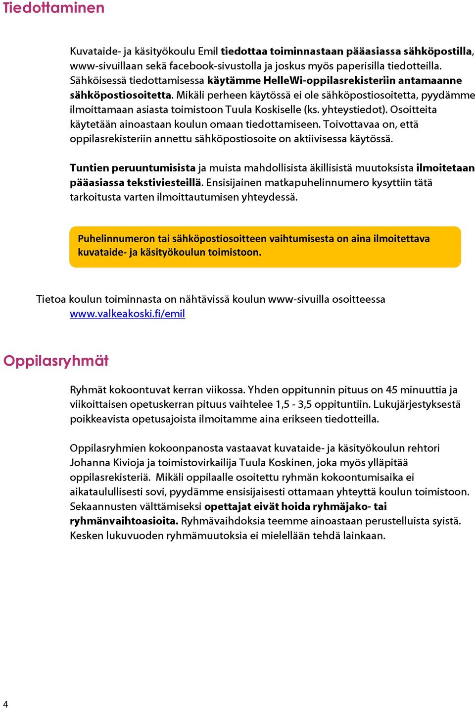 Mikäli perheen käytössä ei ole sähköpostiosoitetta, pyydämme ilmoittamaan asiasta toimistoon Tuula Koskiselle (ks. yhteystiedot). Osoitteita käytetään ainoastaan koulun omaan tiedottamiseen.