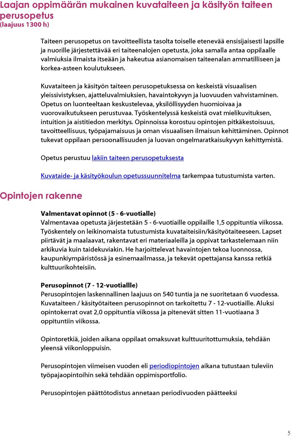 Kuvataiteen ja käsityön taiteen perusopetuksessa on keskeistä visuaalisen yleissivistyksen, ajatteluvalmiuksien, havaintokyvyn ja luovuuden vahvistaminen.