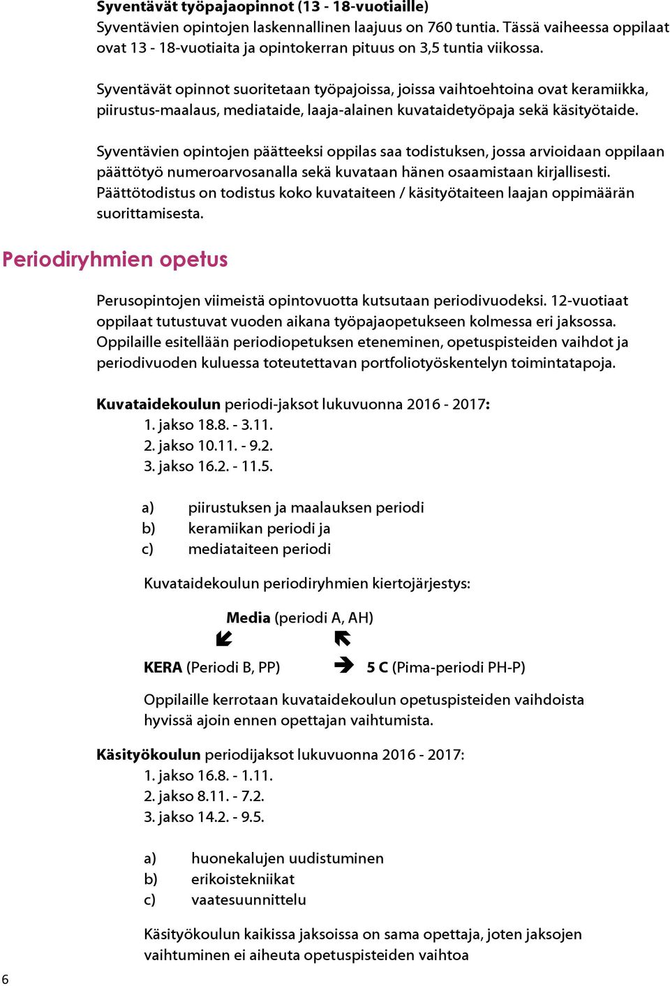 Syventävien opintojen päätteeksi oppilas saa todistuksen, jossa arvioidaan oppilaan päättötyö numeroarvosanalla sekä kuvataan hänen osaamistaan kirjallisesti.