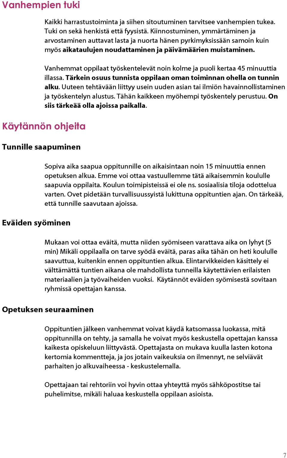 Vanhemmat oppilaat työskentelevät noin kolme ja puoli kertaa 45 minuuttia illassa. Tärkein osuus tunnista oppilaan oman toiminnan ohella on tunnin alku.