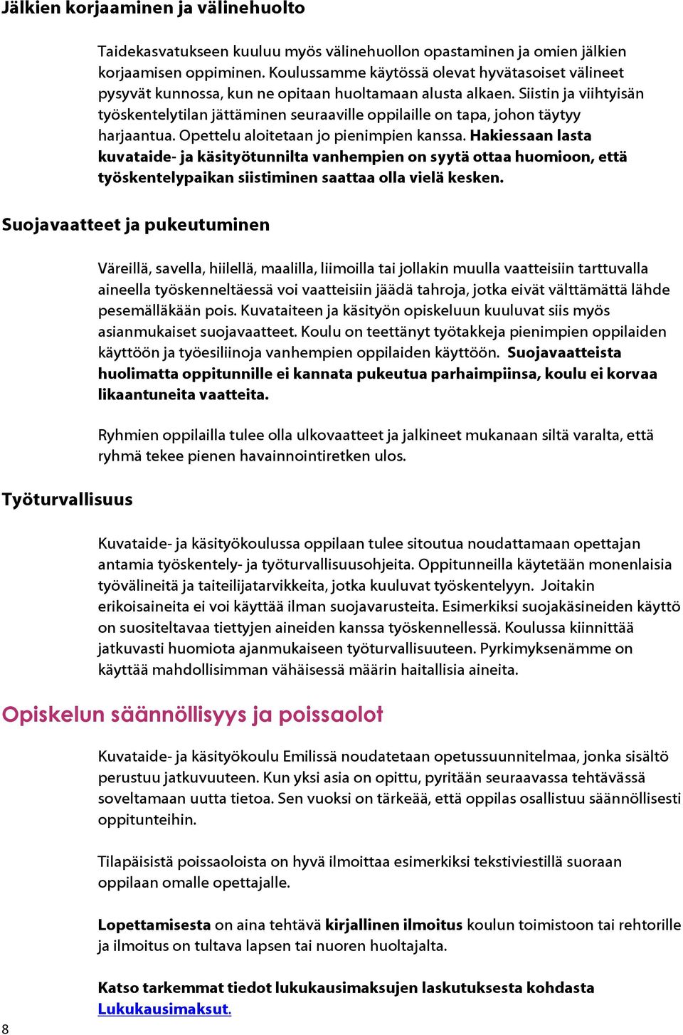Siistin ja viihtyisän työskentelytilan jättäminen seuraaville oppilaille on tapa, johon täytyy harjaantua. Opettelu aloitetaan jo pienimpien kanssa.
