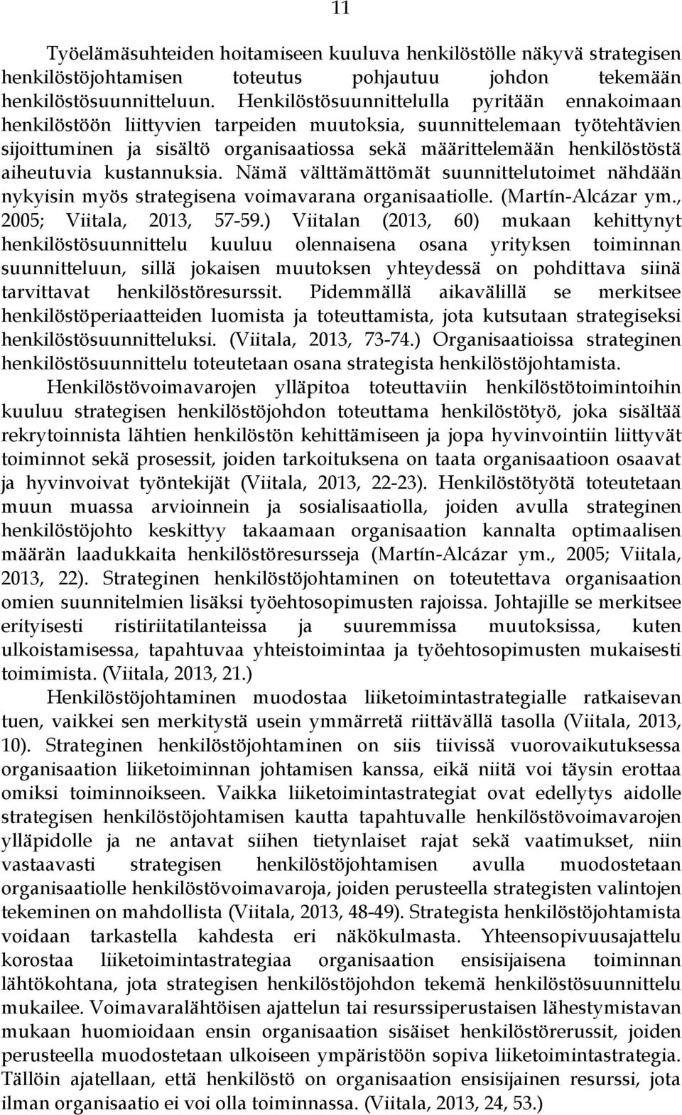 aiheutuvia kustannuksia. Nämä välttämättömät suunnittelutoimet nähdään nykyisin myös strategisena voimavarana organisaatiolle. (Martín-Alcázar ym., 2005; Viitala, 2013, 57-59.