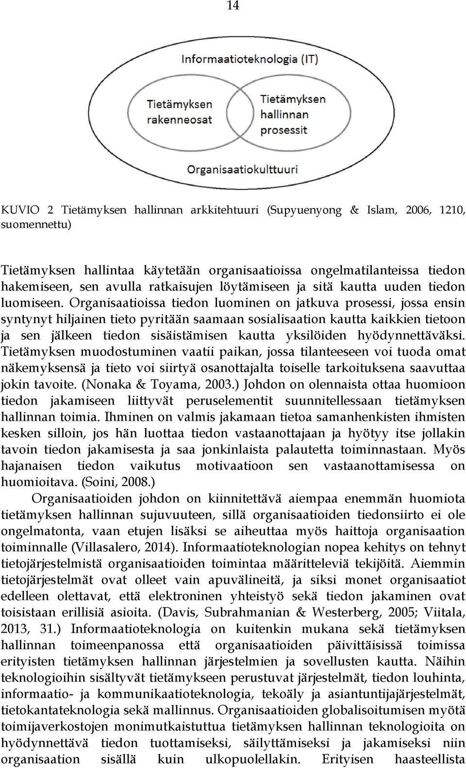 Organisaatioissa tiedon luominen on jatkuva prosessi, jossa ensin syntynyt hiljainen tieto pyritään saamaan sosialisaation kautta kaikkien tietoon ja sen jälkeen tiedon sisäistämisen kautta