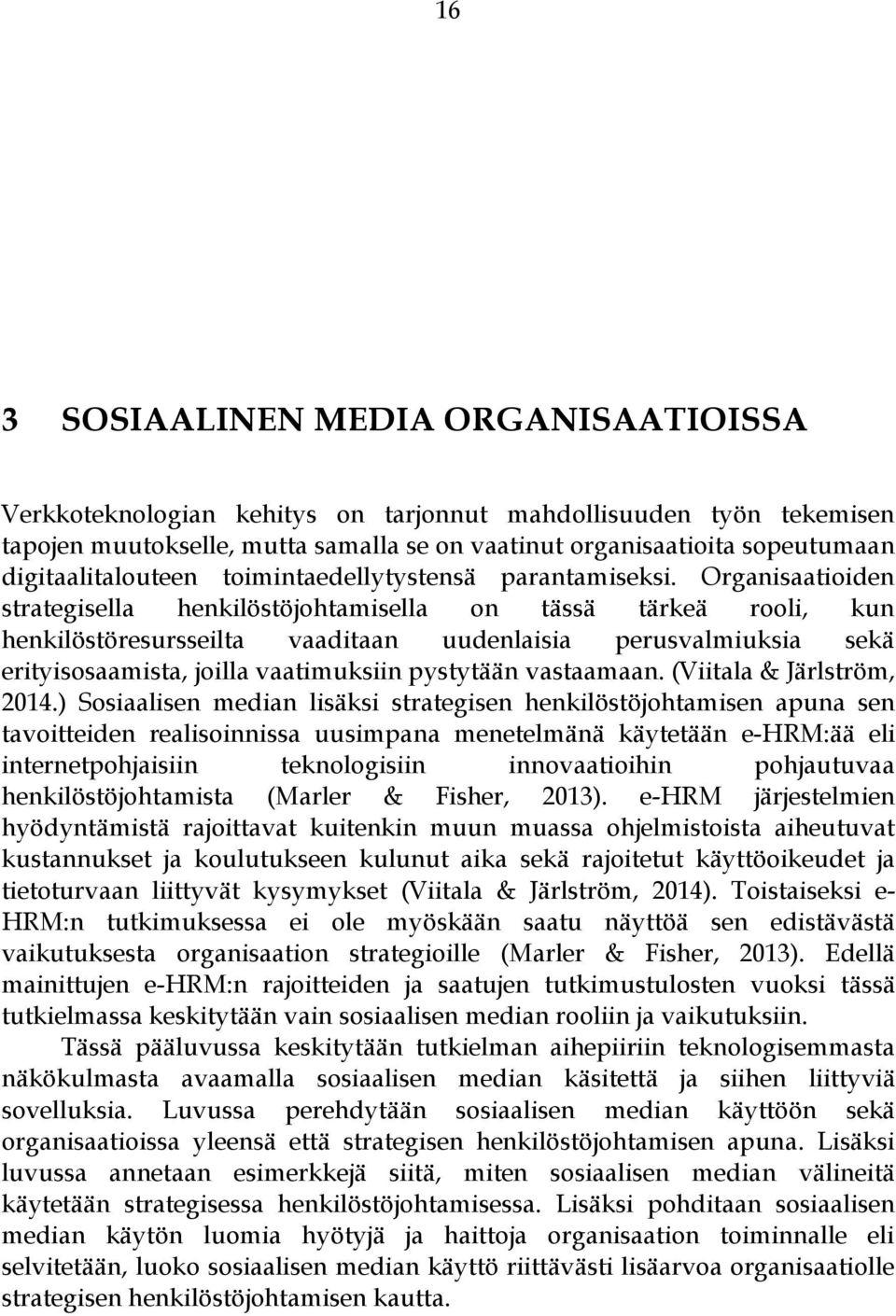 Organisaatioiden strategisella henkilöstöjohtamisella on tässä tärkeä rooli, kun henkilöstöresursseilta vaaditaan uudenlaisia perusvalmiuksia sekä erityisosaamista, joilla vaatimuksiin pystytään