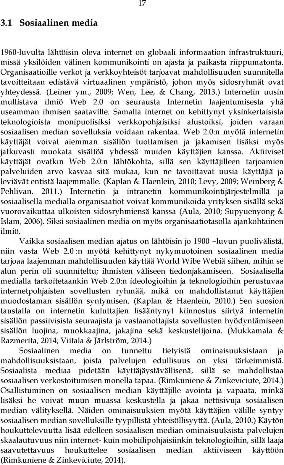 , 2009; Wen, Lee, & Chang, 2013.) Internetin uusin mullistava ilmiö Web 2.0 on seurausta Internetin laajentumisesta yhä useamman ihmisen saataville.