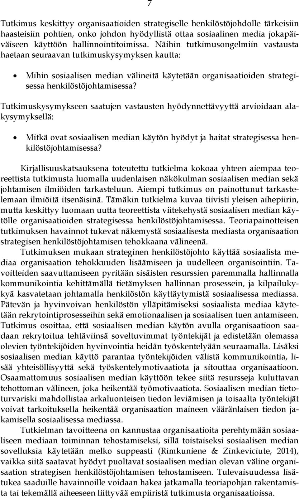 Tutkimuskysymykseen saatujen vastausten hyödynnettävyyttä arvioidaan alakysymyksellä: Mitkä ovat sosiaalisen median käytön hyödyt ja haitat strategisessa henkilöstöjohtamisessa?