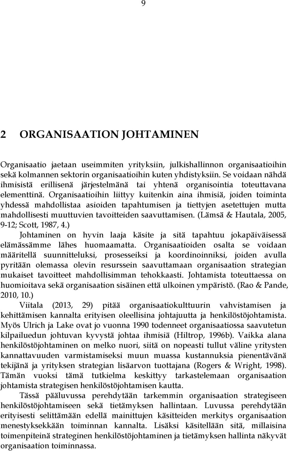 Organisaatioihin liittyy kuitenkin aina ihmisiä, joiden toiminta yhdessä mahdollistaa asioiden tapahtumisen ja tiettyjen asetettujen mutta mahdollisesti muuttuvien tavoitteiden saavuttamisen.