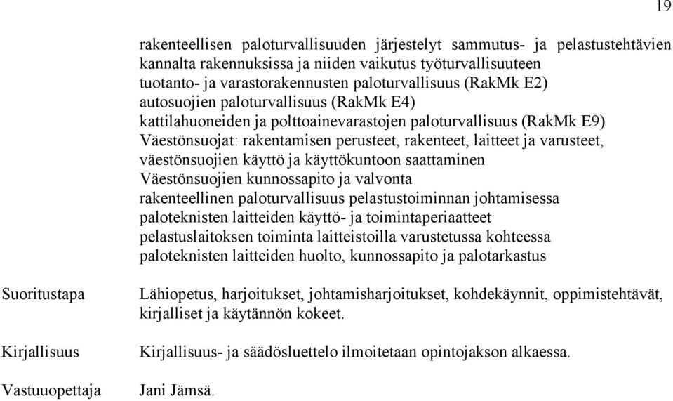 käyttö ja käyttökuntoon saattaminen Väestönsuojien kunnossapito ja valvonta rakenteellinen paloturvallisuus pelastustoiminnan johtamisessa paloteknisten laitteiden käyttö- ja toimintaperiaatteet