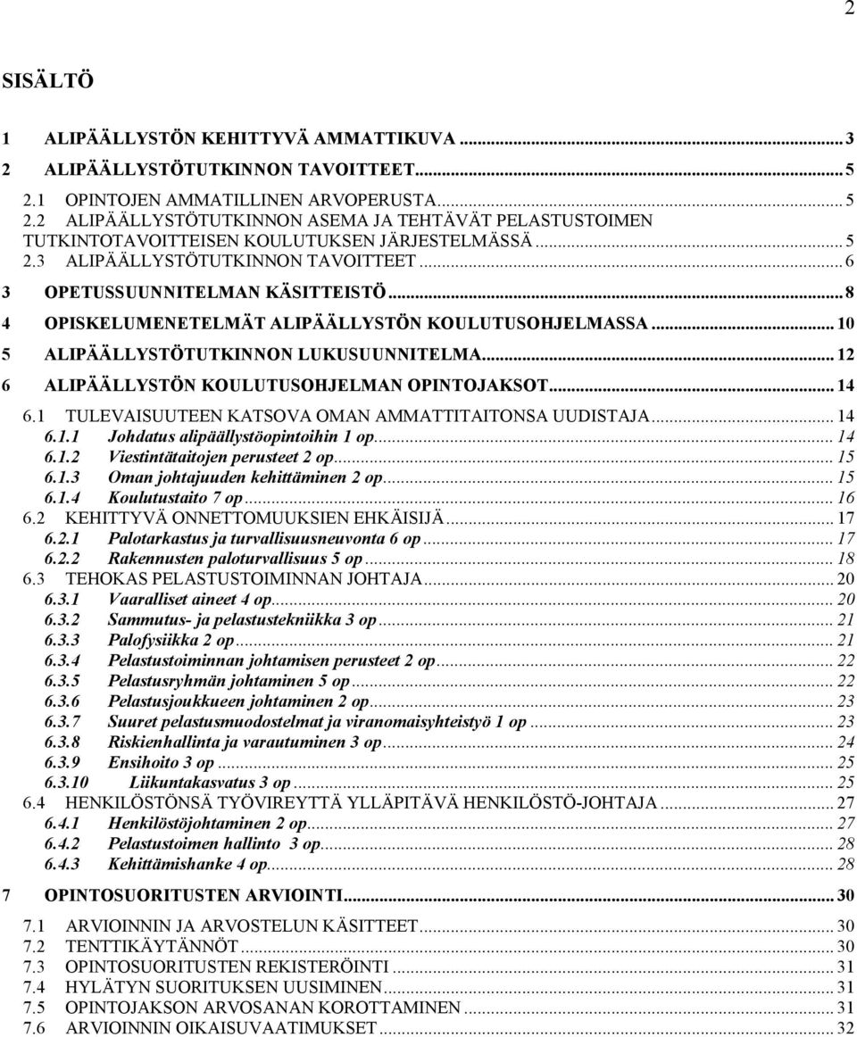 .. 12 6 ALIPÄÄLLYSTÖN KOULUTUSOHJELMAN OPINTOJAKSOT... 14 6.1 TULEVAISUUTEEN KATSOVA OMAN AMMATTITAITONSA UUDISTAJA... 14 6.1.1 Johdatus alipäällystöopintoihin 1 op... 14 6.1.2 Viestintätaitojen perusteet 2 op.