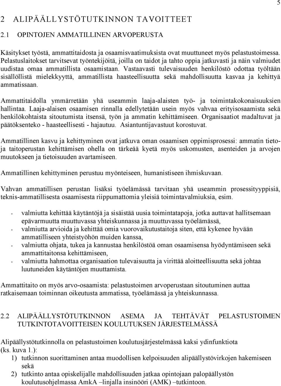 Vastaavasti tulevaisuuden henkilöstö odottaa työltään sisällöllistä mielekkyyttä, ammatillista haasteellisuutta sekä mahdollisuutta kasvaa ja kehittyä ammatissaan.