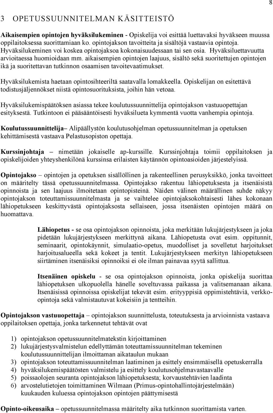 aikaisempien opintojen laajuus, sisältö sekä suoritettujen opintojen ikä ja suoritettavan tutkinnon osaamisen tavoitevaatimukset. Hyväksilukemista haetaan opintosihteeriltä saatavalla lomakkeella.