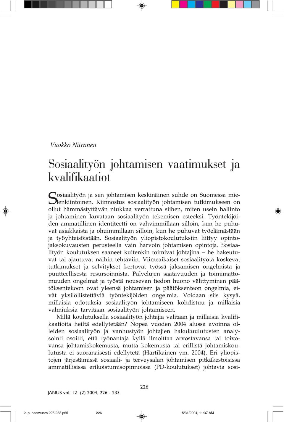 silloin, kun he puhuvat asiakkaista ja ohuimmillaan silloin, kun he puhuvat työelämästään ja työyhteisöistään Sosiaalityön yliopistokoulutuksiin liittyy opintojaksokuvausten perusteella vain harvoin