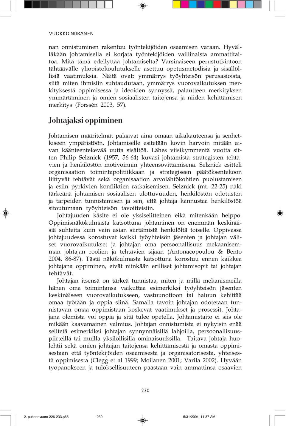 ymmärrys vuorovaikutuksen merkityksestä oppimisessa ja ideoiden synnyssä, palautteen merkityksen ymmärtäminen ja omien sosiaalisten taitojensa ja niiden kehittämisen merkitys (Forssén 2003, 57)