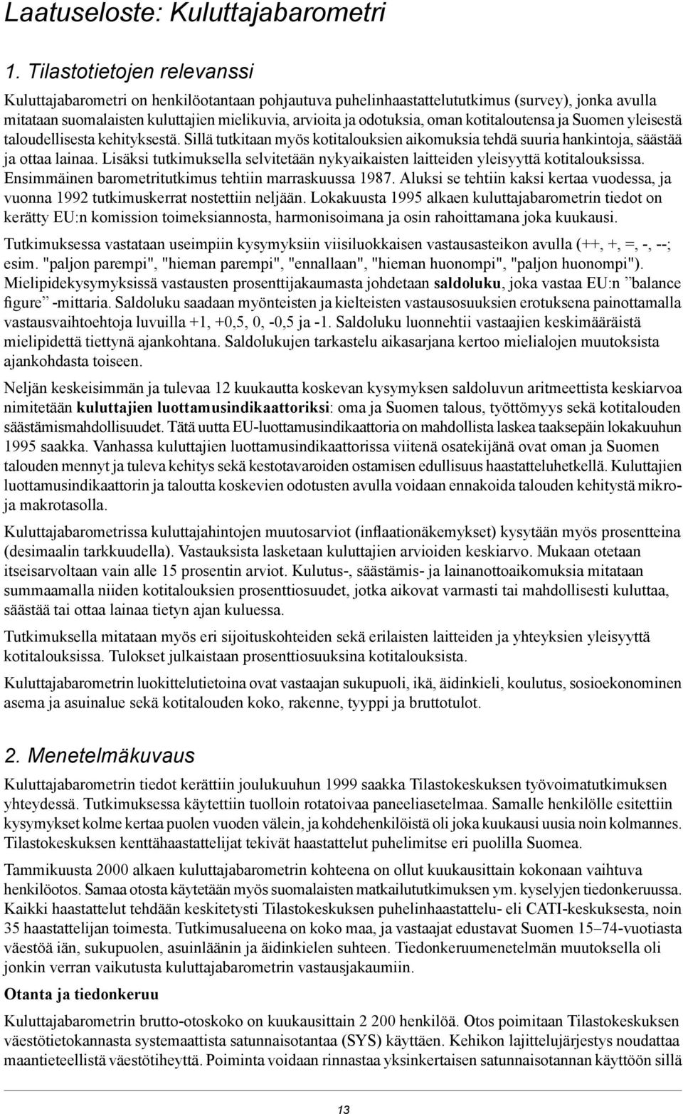 kotitaloutensa ja Suomen yleisestä taloudellisesta kehityksestä. Sillä tutkitaan myös kotitalouksien aikomuksia tehdä suuria hankintoja, säästää ja ottaa lainaa.