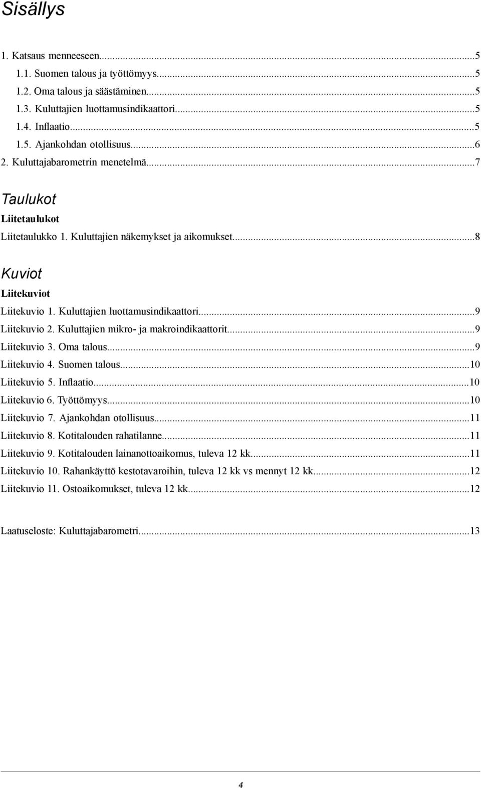 Kuluttajien mikro- ja makroindikaattorit...9 Liitekuvio 3. Oma talous...9 Liitekuvio 4. Suomen talous...10 Liitekuvio 5. Inflaatio...10 Liitekuvio 6. Työttömyys...10 Liitekuvio 7.