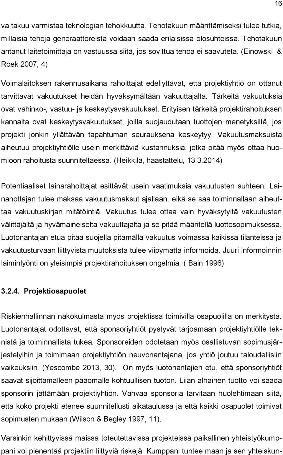 (Einowski & Roek 2007, 4) Voimalaitoksen rakennusaikana rahoittajat edellyttävät, että projektiyhtiö on ottanut tarvittavat vakuutukset heidän hyväksymältään vakuuttajalta.