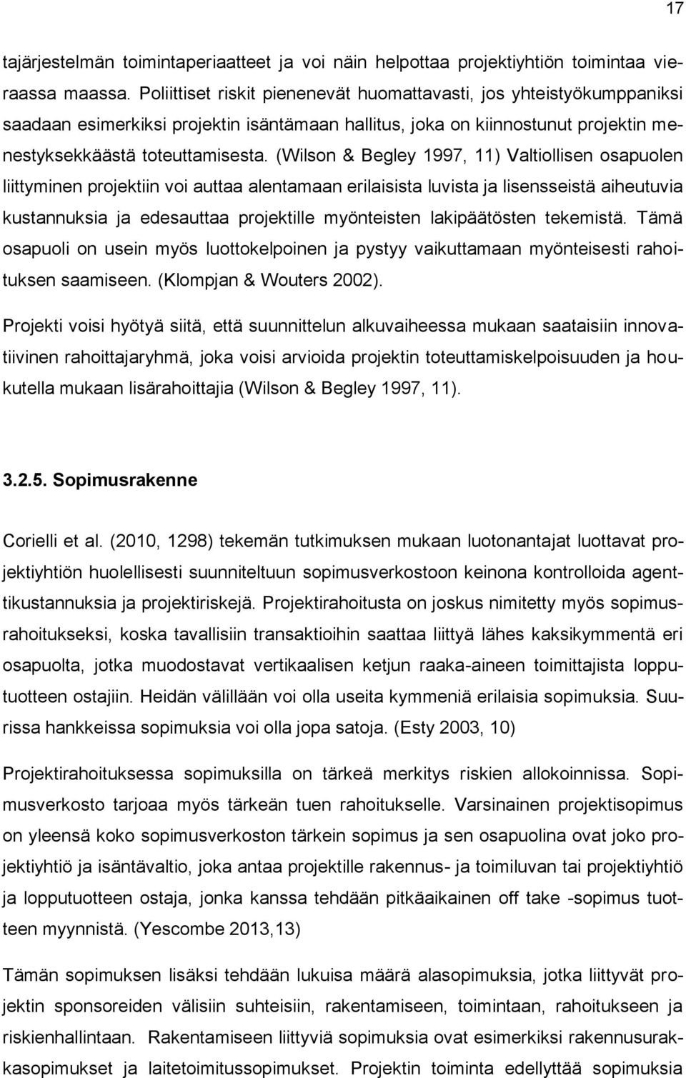 (Wilson & Begley 1997, 11) Valtiollisen osapuolen liittyminen projektiin voi auttaa alentamaan erilaisista luvista ja lisensseistä aiheutuvia kustannuksia ja edesauttaa projektille myönteisten