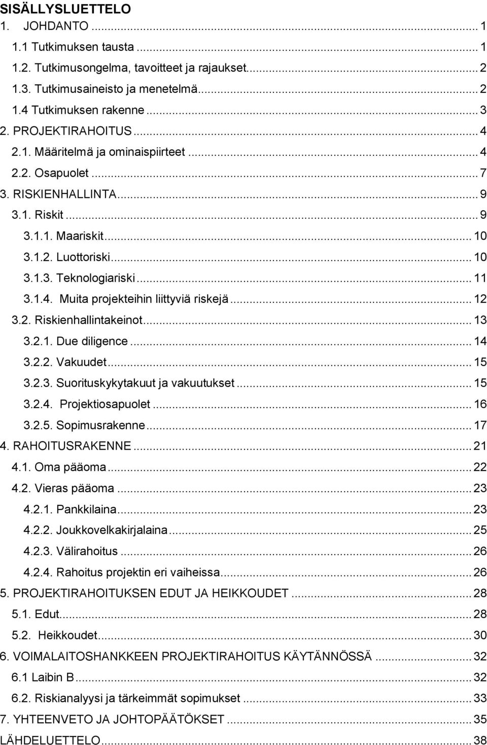 1.4. Muita projekteihin liittyviä riskejä... 12 3.2. Riskienhallintakeinot... 13 3.2.1. Due diligence... 14 3.2.2. Vakuudet... 15 3.2.3. Suorituskykytakuut ja vakuutukset... 15 3.2.4. Projektiosapuolet.