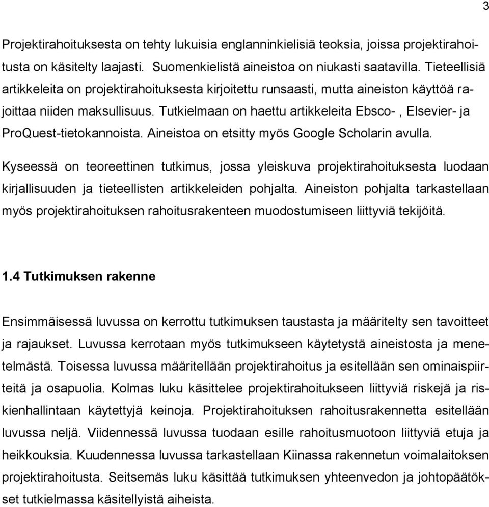 Tutkielmaan on haettu artikkeleita Ebsco-, Elsevier- ja ProQuest-tietokannoista. Aineistoa on etsitty myös Google Scholarin avulla.