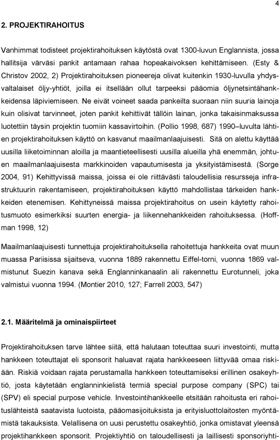 Ne eivät voineet saada pankeilta suoraan niin suuria lainoja kuin olisivat tarvinneet, joten pankit kehittivät tällöin lainan, jonka takaisinmaksussa luotettiin täysin projektin tuomiin