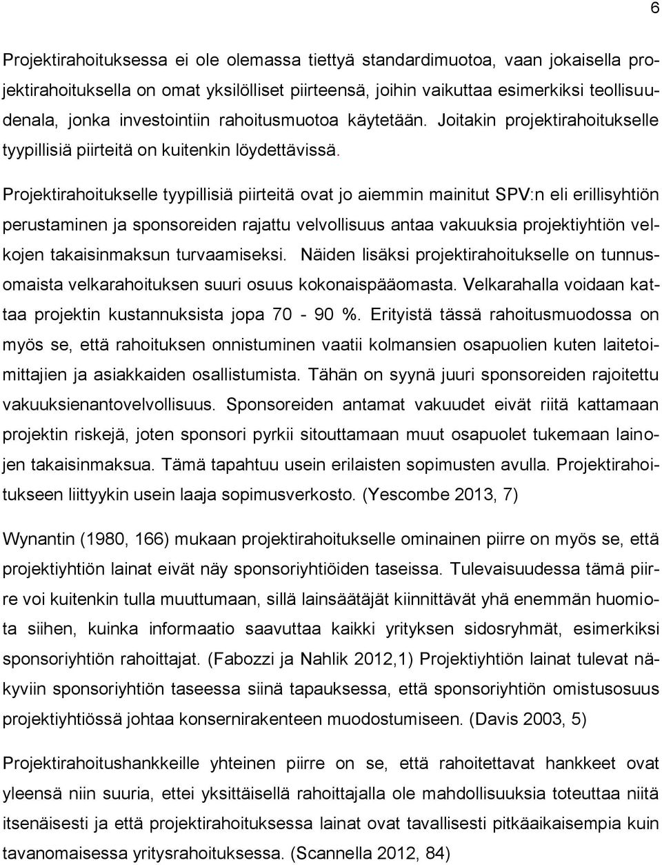 Projektirahoitukselle tyypillisiä piirteitä ovat jo aiemmin mainitut SPV:n eli erillisyhtiön perustaminen ja sponsoreiden rajattu velvollisuus antaa vakuuksia projektiyhtiön velkojen takaisinmaksun