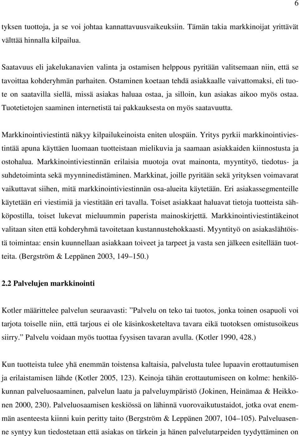 Ostaminen koetaan tehdä asiakkaalle vaivattomaksi, eli tuote on saatavilla siellä, missä asiakas haluaa ostaa, ja silloin, kun asiakas aikoo myös ostaa.