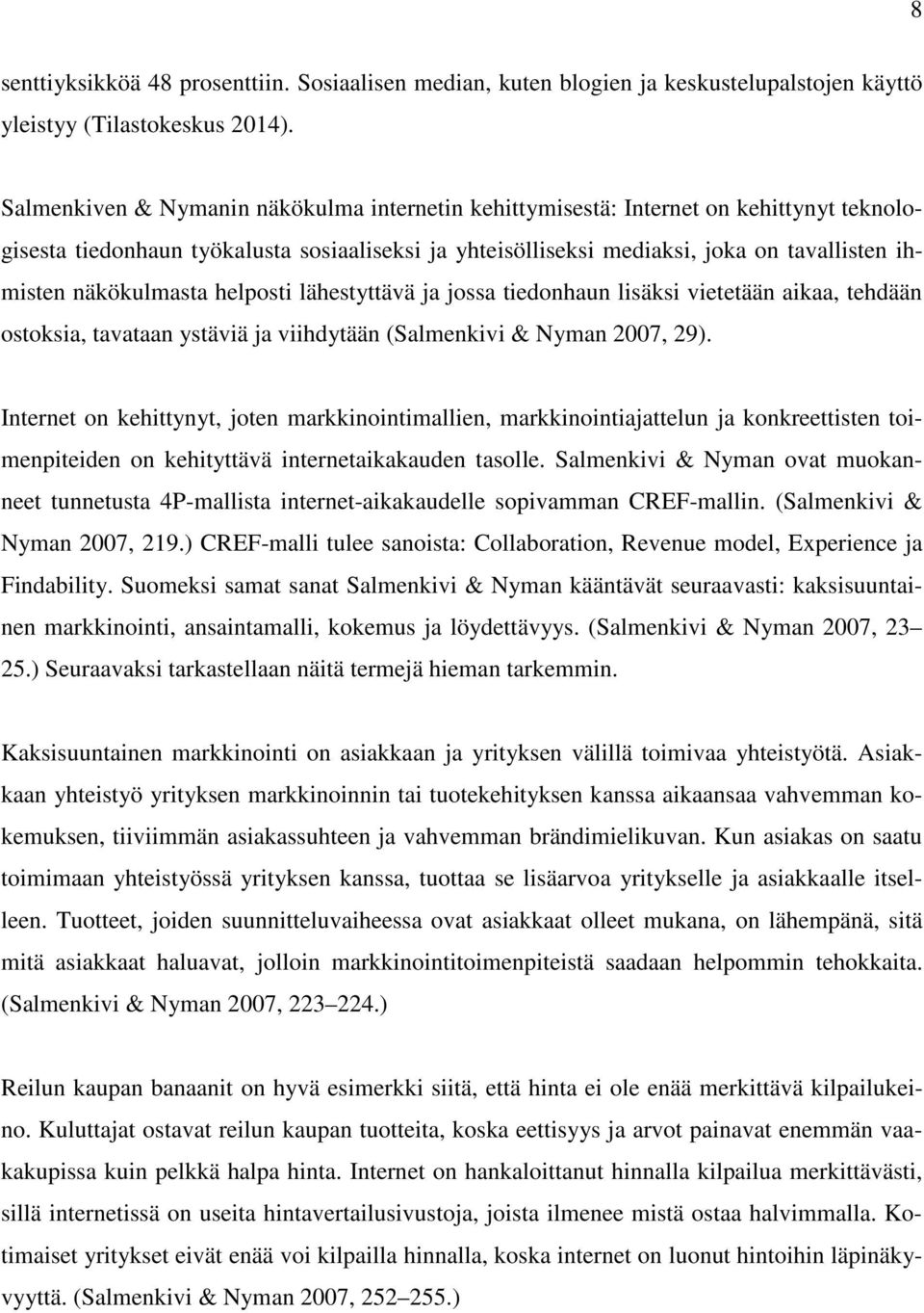 näkökulmasta helposti lähestyttävä ja jossa tiedonhaun lisäksi vietetään aikaa, tehdään ostoksia, tavataan ystäviä ja viihdytään (Salmenkivi & Nyman 2007, 29).