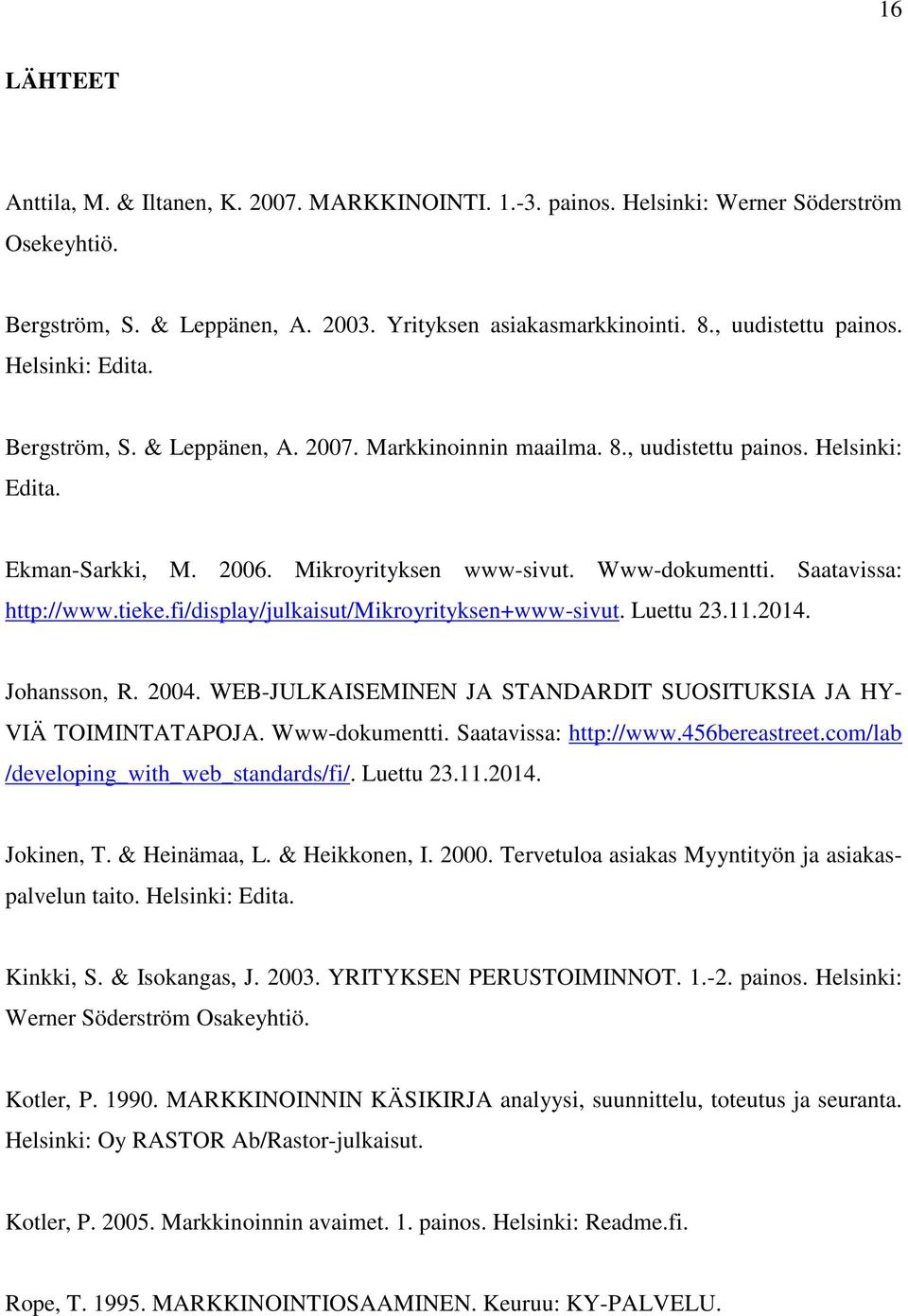 Saatavissa: http://www.tieke.fi/display/julkaisut/mikroyrityksen+www-sivut. Luettu 23.11.2014. Johansson, R. 2004. WEB-JULKAISEMINEN JA STANDARDIT SUOSITUKSIA JA HY- VIÄ TOIMINTATAPOJA.