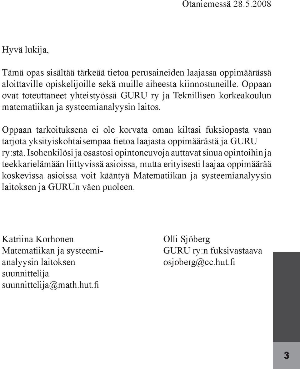 Oppaan tarkoituksena ei ole korvata oman kiltasi fuksiopasta vaan tarjota yksityiskohtaisempaa tietoa laajasta oppimäärästä ja GURU ry:stä.