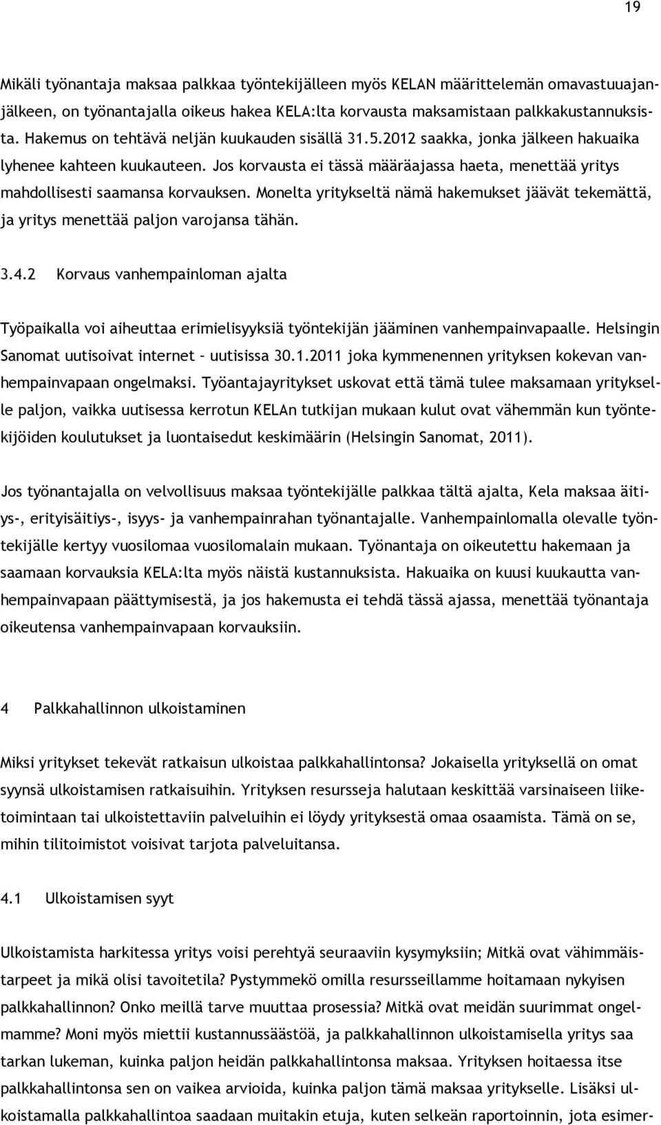 Jos korvausta ei tässä määräajassa haeta, menettää yritys mahdollisesti saamansa korvauksen. Monelta yritykseltä nämä hakemukset jäävät tekemättä, ja yritys menettää paljon varojansa tähän. 3.4.