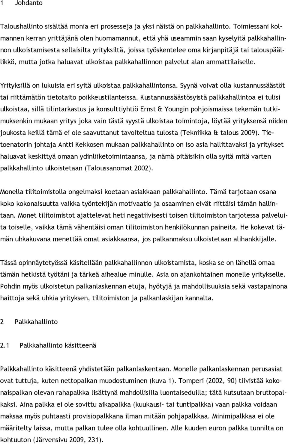 talouspäällikkö, mutta jotka haluavat ulkoistaa palkkahallinnon palvelut alan ammattilaiselle. Yrityksillä on lukuisia eri syitä ulkoistaa palkkahallintonsa.