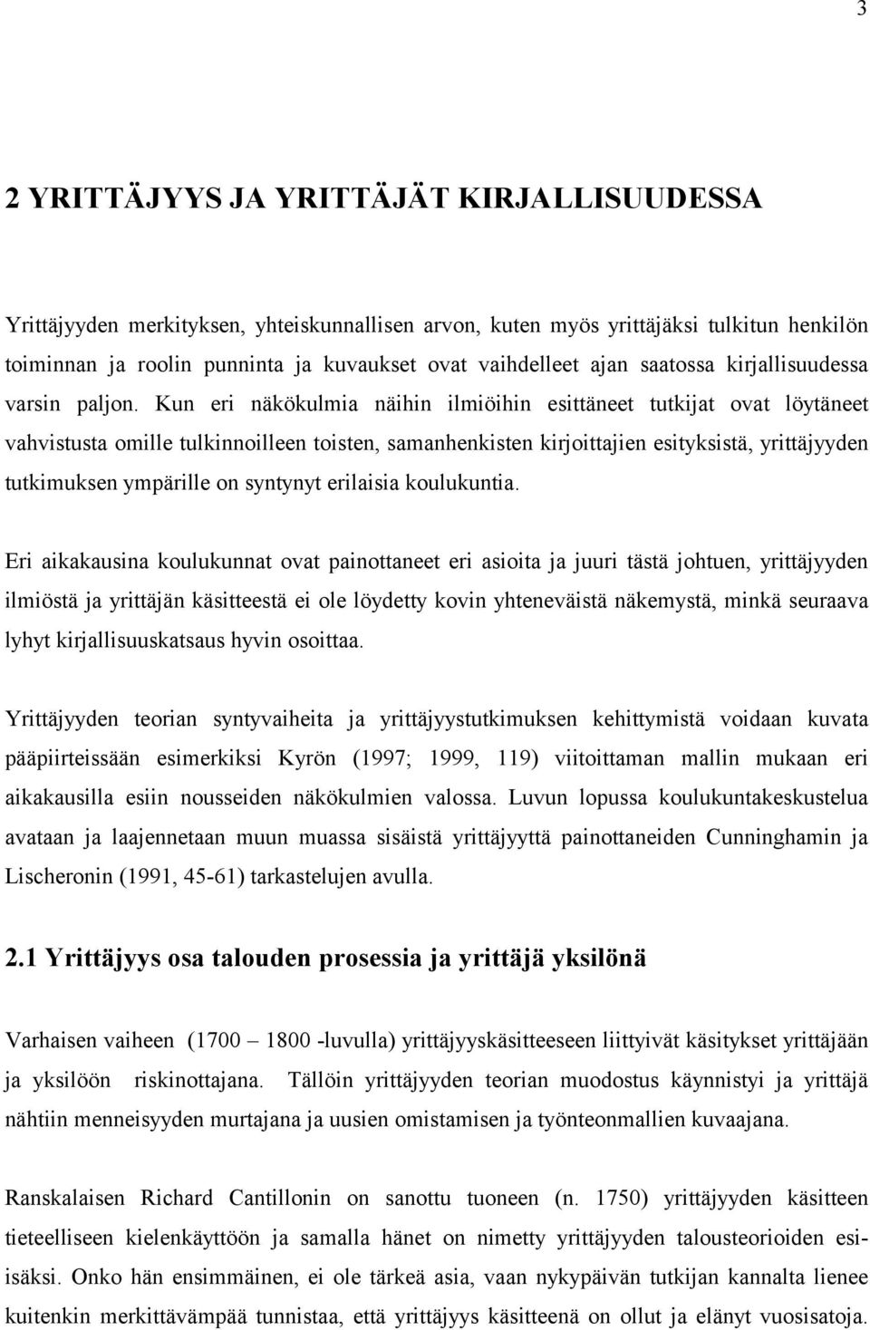 Kun eri näkökulmia näihin ilmiöihin esittäneet tutkijat ovat löytäneet vahvistusta omille tulkinnoilleen toisten, samanhenkisten kirjoittajien esityksistä, yrittäjyyden tutkimuksen ympärille on