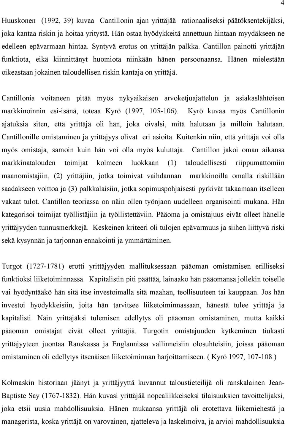 Cantillon painotti yrittäjän funktiota, eikä kiinnittänyt huomiota niinkään hänen persoonaansa. Hänen mielestään oikeastaan jokainen taloudellisen riskin kantaja on yrittäjä.