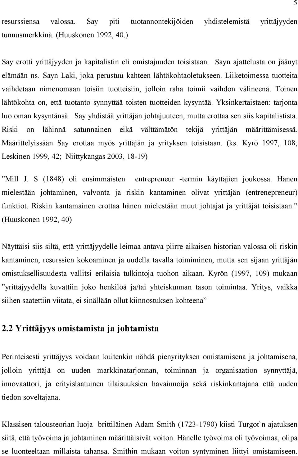 Toinen lähtökohta on, että tuotanto synnyttää toisten tuotteiden kysyntää. Yksinkertaistaen: tarjonta luo oman kysyntänsä. Say yhdistää yrittäjän johtajuuteen, mutta erottaa sen siis kapitalistista.