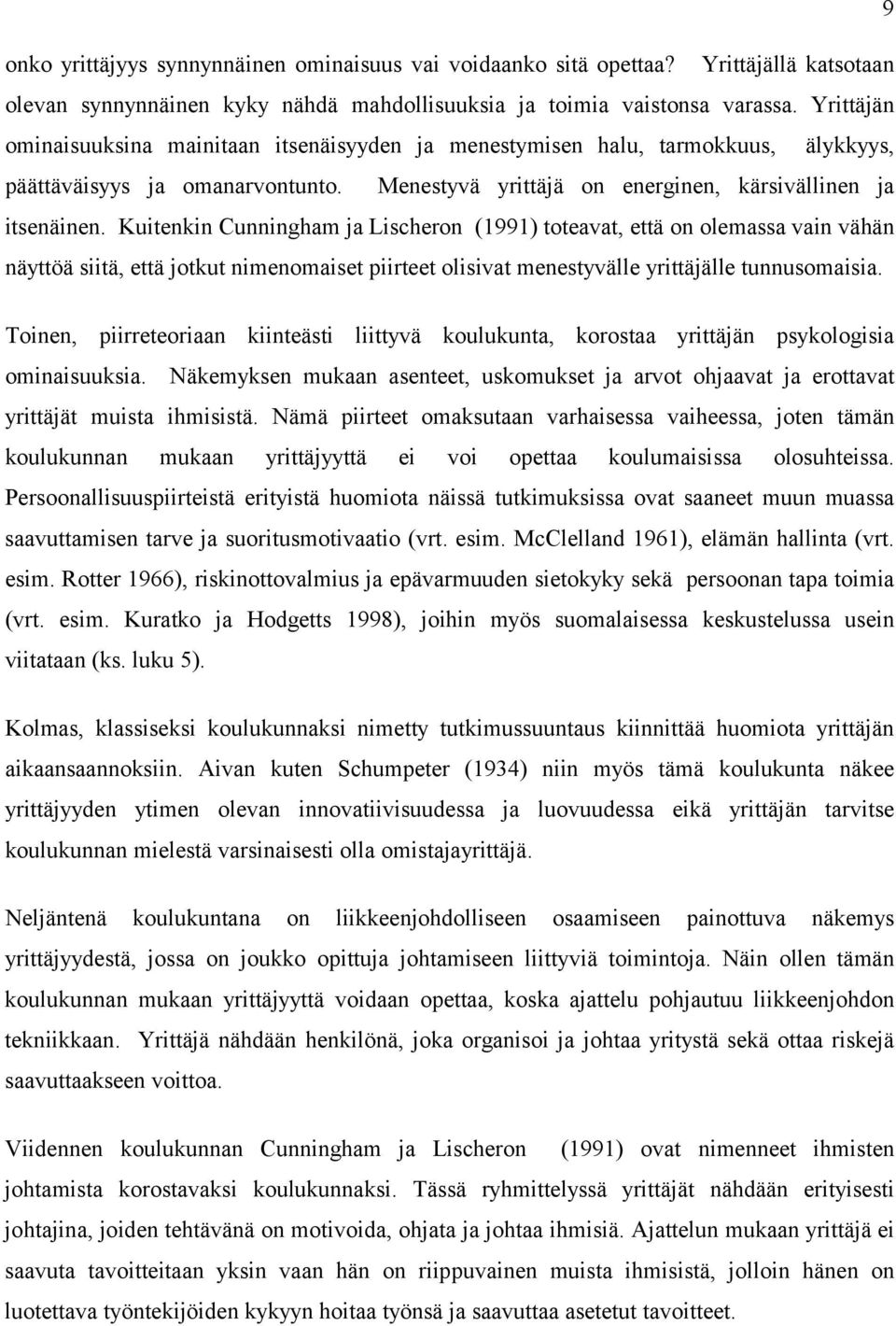 Kuitenkin Cunningham ja Lischeron (1991) toteavat, että on olemassa vain vähän näyttöä siitä, että jotkut nimenomaiset piirteet olisivat menestyvälle yrittäjälle tunnusomaisia.