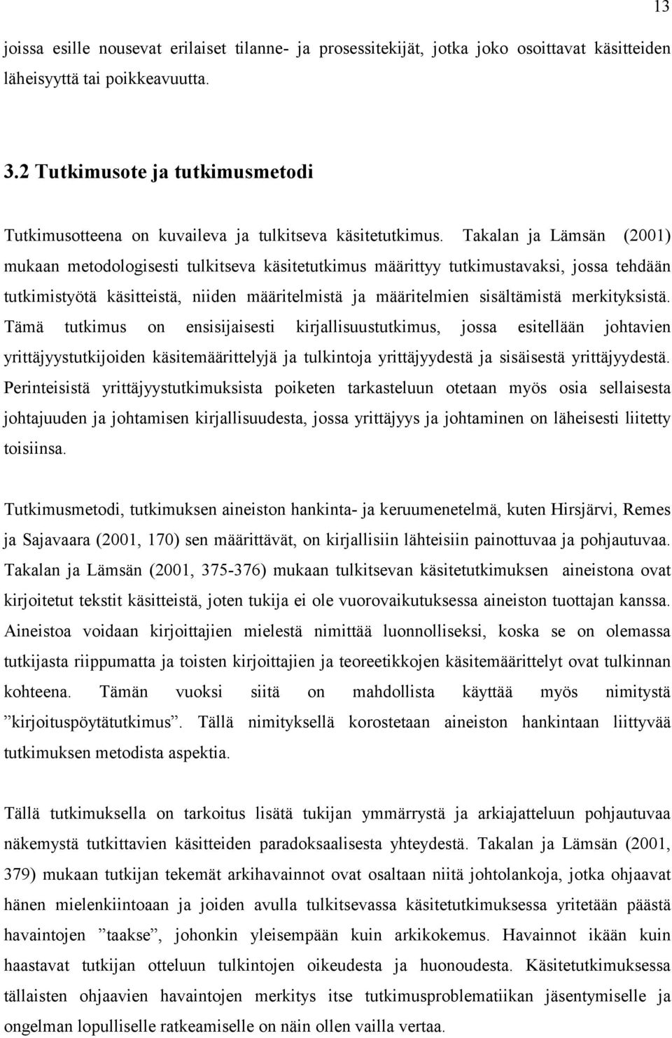 Takalan ja Lämsän (2001) mukaan metodologisesti tulkitseva käsitetutkimus määrittyy tutkimustavaksi, jossa tehdään tutkimistyötä käsitteistä, niiden määritelmistä ja määritelmien sisältämistä