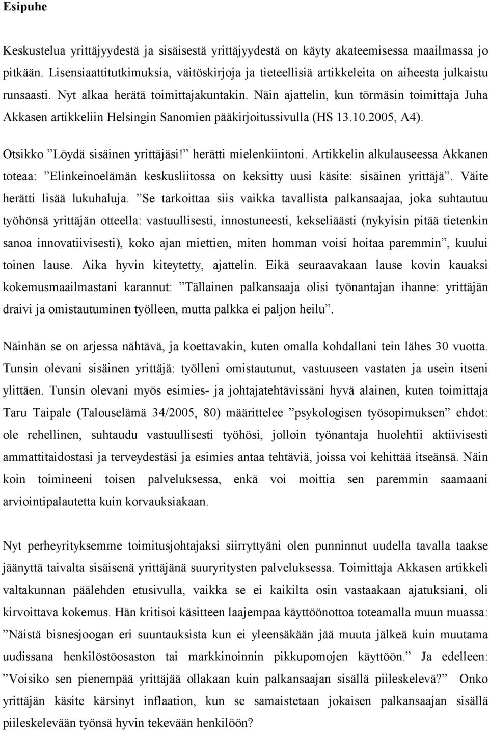 Näin ajattelin, kun törmäsin toimittaja Juha Akkasen artikkeliin Helsingin Sanomien pääkirjoitussivulla (HS 13.10.2005, A4). Otsikko Löydä sisäinen yrittäjäsi! herätti mielenkiintoni.