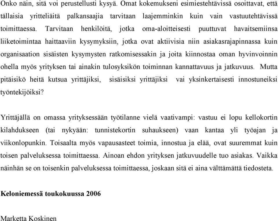 ratkomisessakin ja joita kiinnostaa oman hyvinvoinnin ohella myös yrityksen tai ainakin tulosyksikön toiminnan kannattavuus ja jatkuvuus.