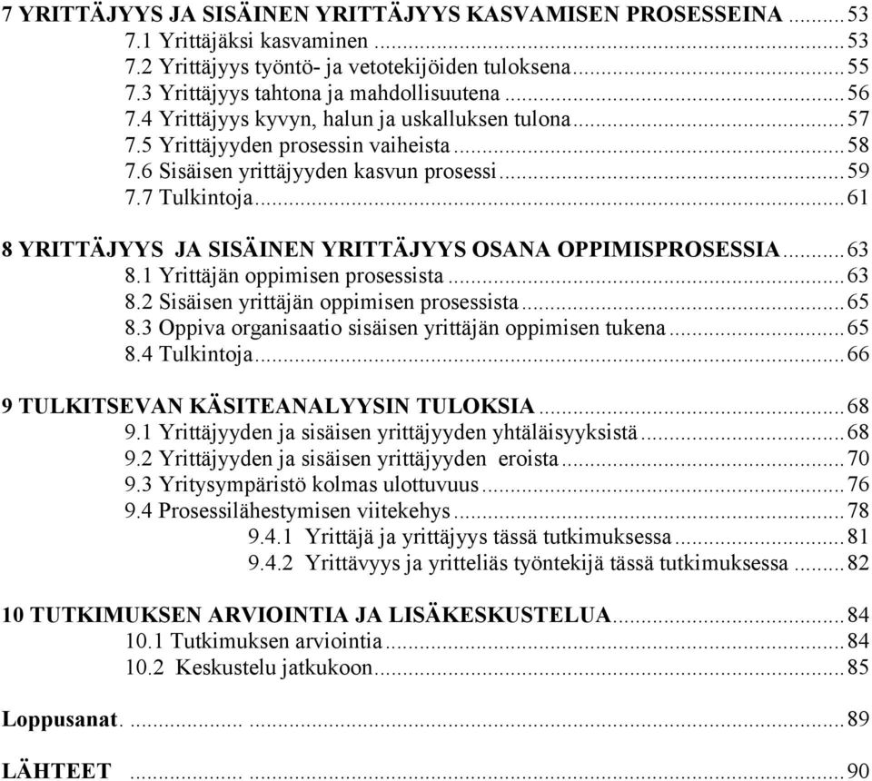 ..61 8 YRITTÄJYYS JA SISÄINEN YRITTÄJYYS OSANA OPPIMISPROSESSIA...63 8.1 Yrittäjän oppimisen prosessista...63 8.2 Sisäisen yrittäjän oppimisen prosessista...65 8.