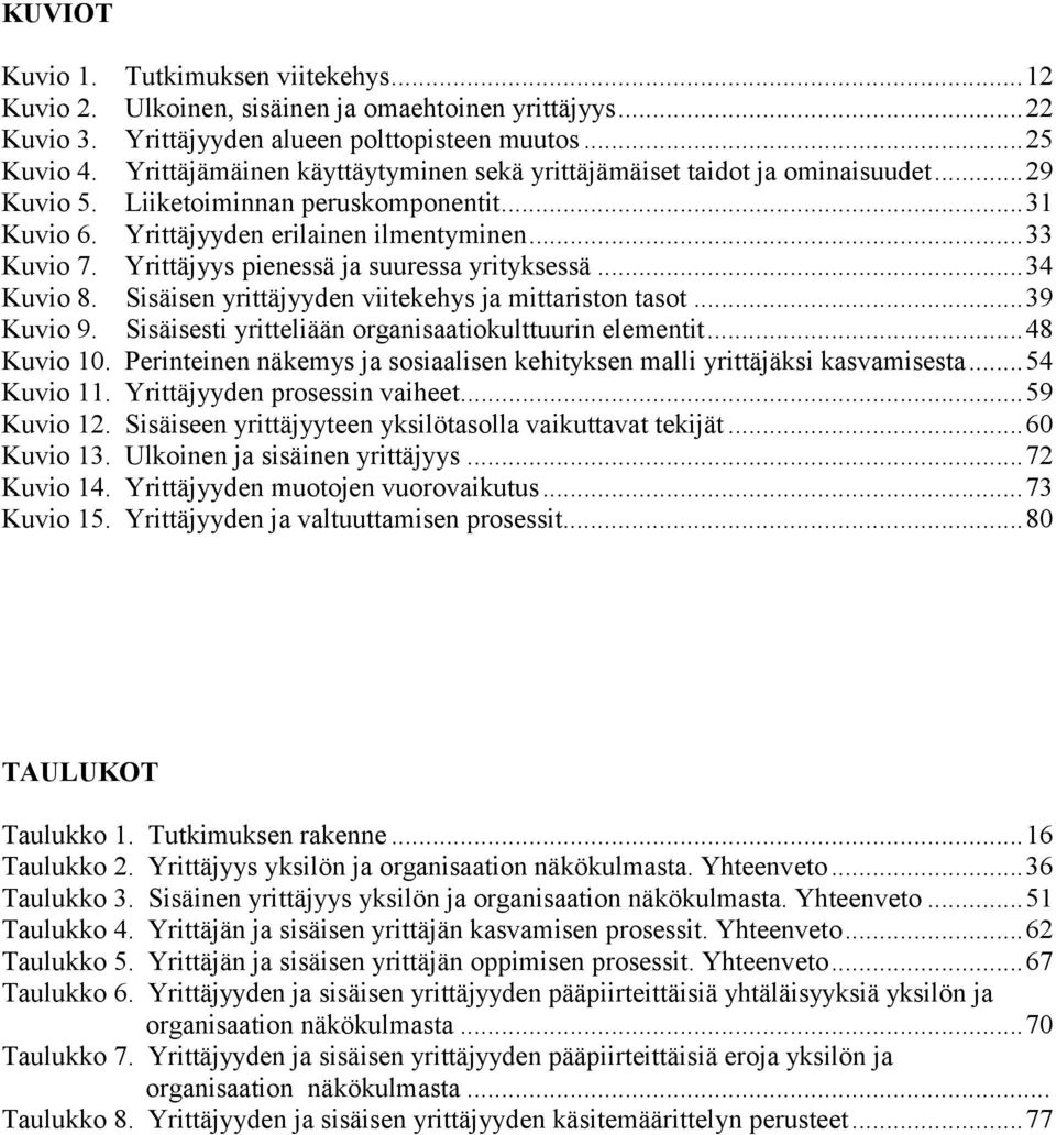 Yrittäjyys pienessä ja suuressa yrityksessä...34 Kuvio 8. Sisäisen yrittäjyyden viitekehys ja mittariston tasot...39 Kuvio 9. Sisäisesti yritteliään organisaatiokulttuurin elementit...48 Kuvio 10.