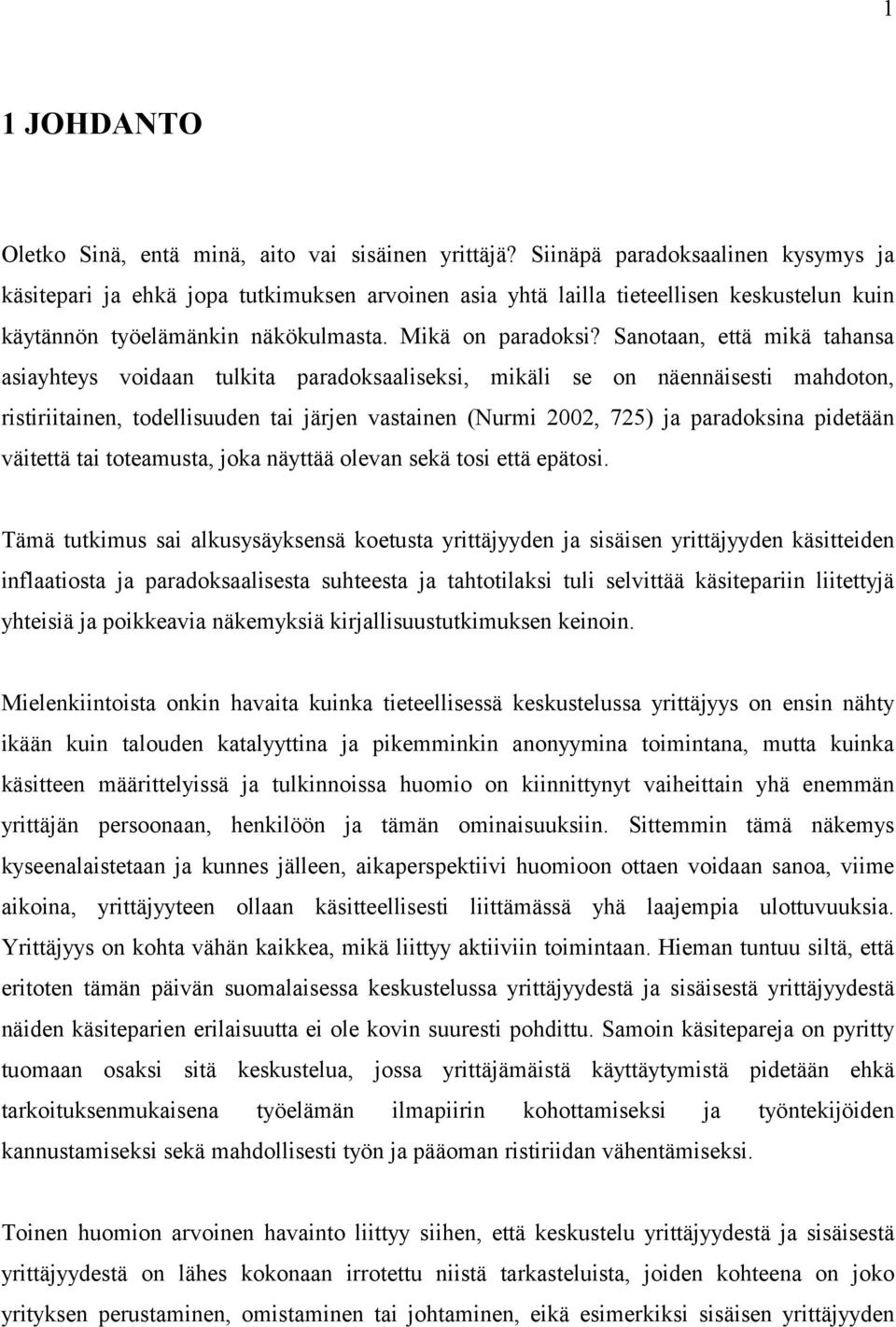 Sanotaan, että mikä tahansa asiayhteys voidaan tulkita paradoksaaliseksi, mikäli se on näennäisesti mahdoton, ristiriitainen, todellisuuden tai järjen vastainen (Nurmi 2002, 725) ja paradoksina