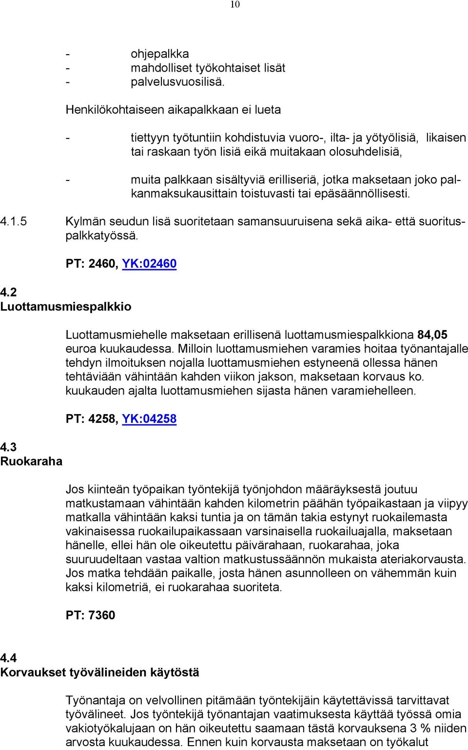 erilliseriä, jotka maksetaan joko palkanmaksukausittain toistuvasti tai epäsäännöllisesti. 4.1.5 Kylmän seudun lisä suoritetaan samansuuruisena sekä aika- että suorituspalkkatyössä.