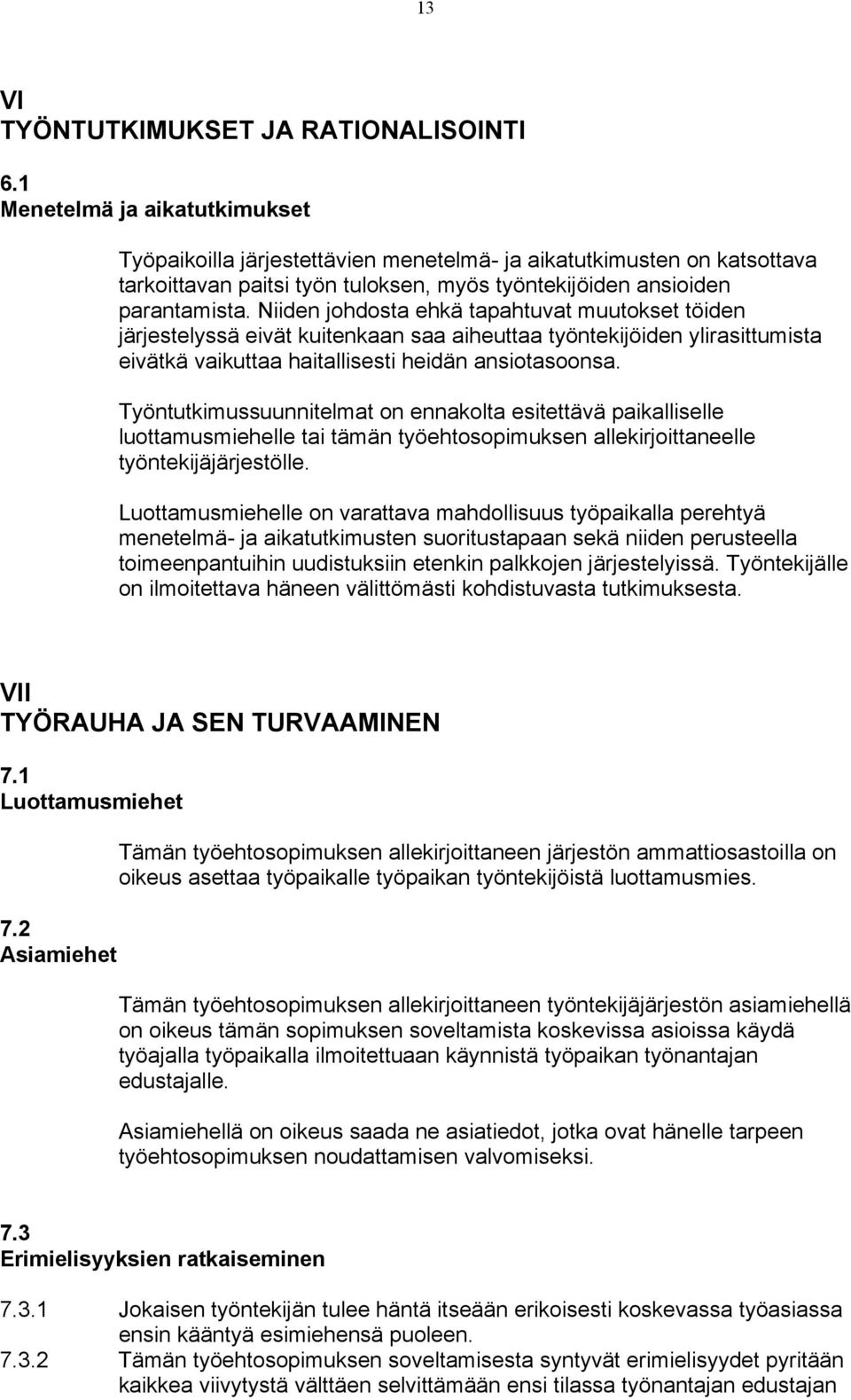 Niiden johdosta ehkä tapahtuvat muutokset töiden järjestelyssä eivät kuitenkaan saa aiheuttaa työntekijöiden ylirasittumista eivätkä vaikuttaa haitallisesti heidän ansiotasoonsa.