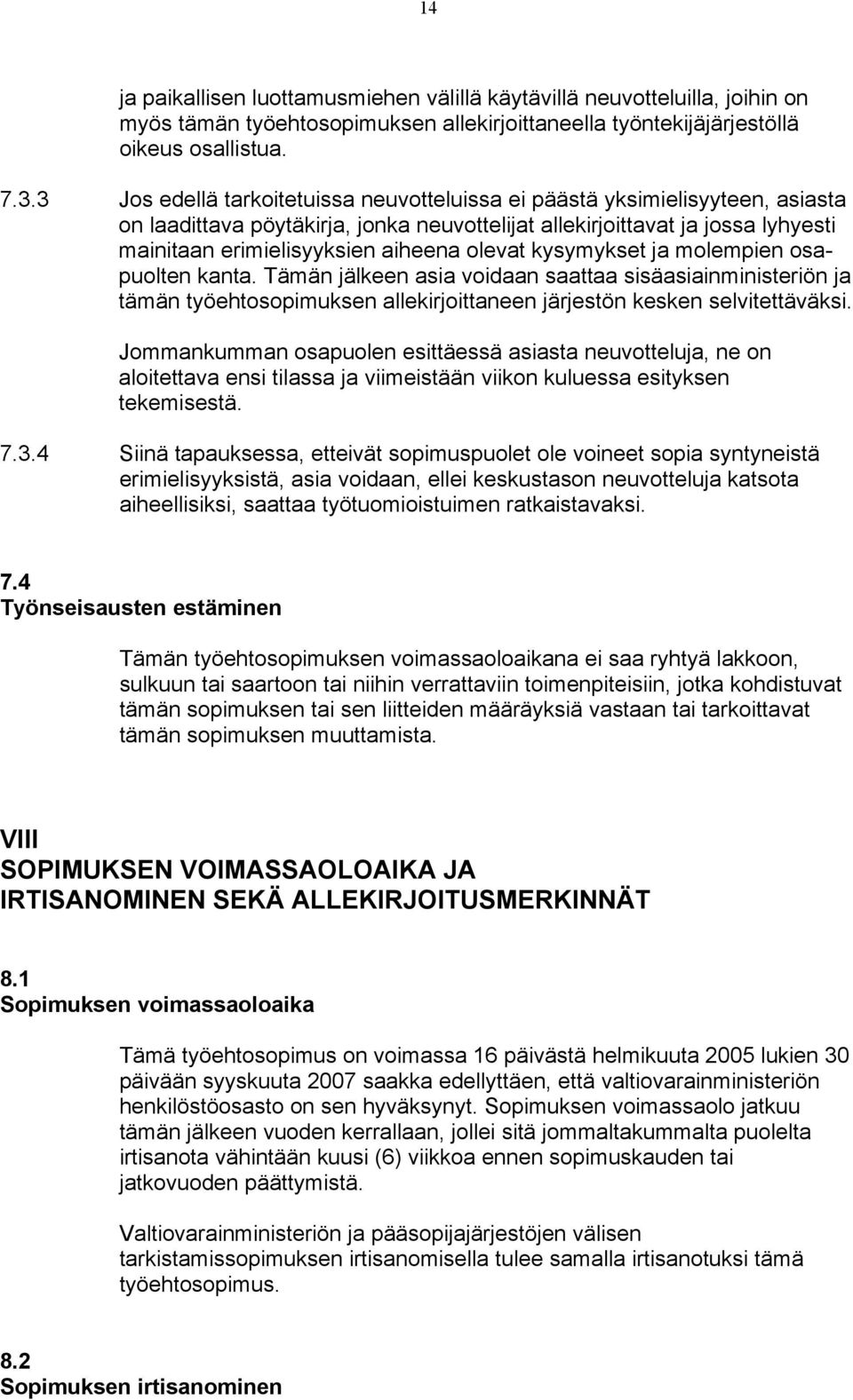 olevat kysymykset ja molempien osapuolten kanta. Tämän jälkeen asia voidaan saattaa sisäasiainministeriön ja tämän työehtosopimuksen allekirjoittaneen järjestön kesken selvitettäväksi.