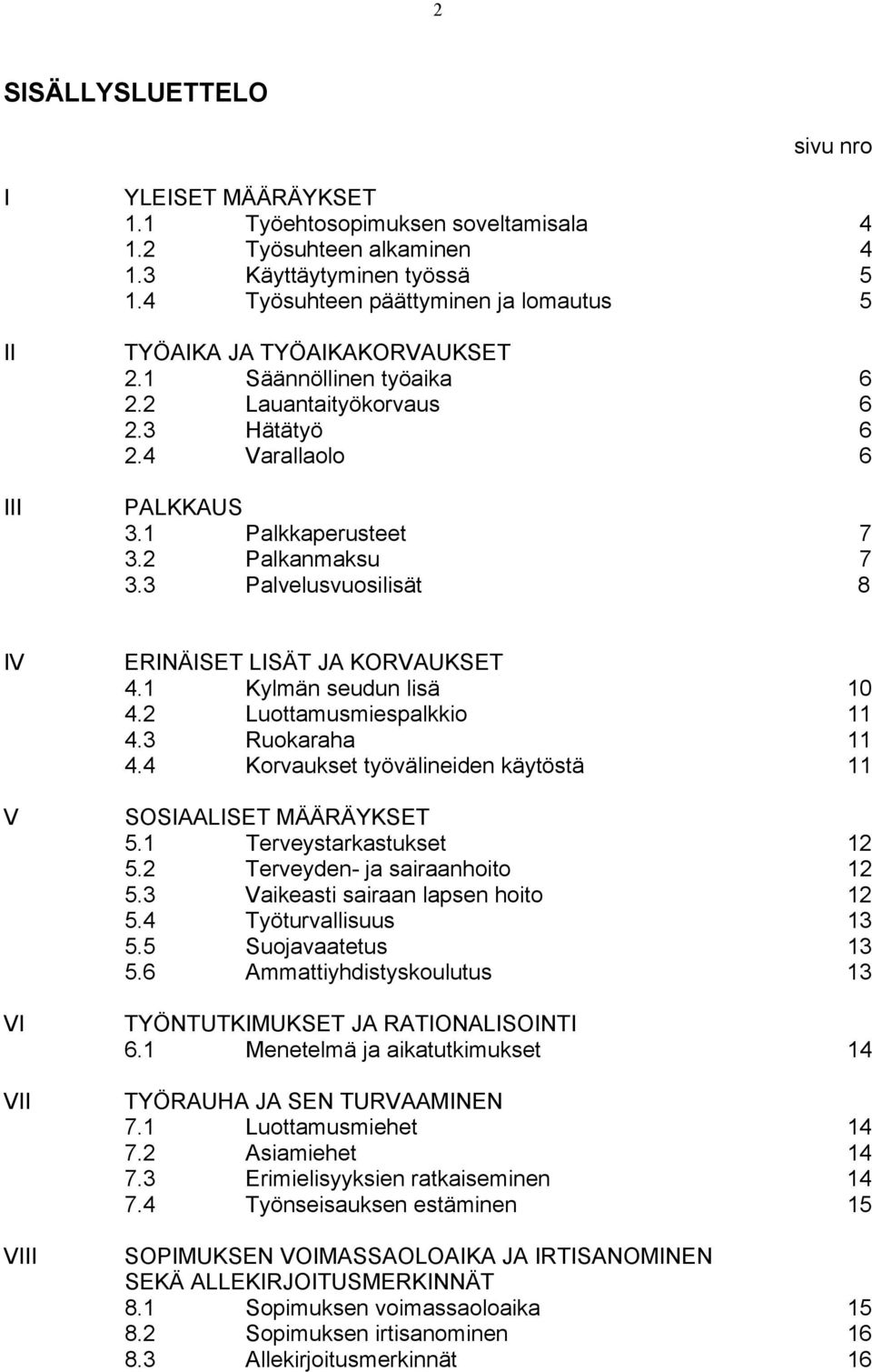 2 Palkanmaksu 7 3.3 Palvelusvuosilisät 8 IV V VI VII VIII ERINÄISET LISÄT JA KORVAUKSET 4.1 Kylmän seudun lisä 10 4.2 Luottamusmiespalkkio 11 4.3 Ruokaraha 11 4.