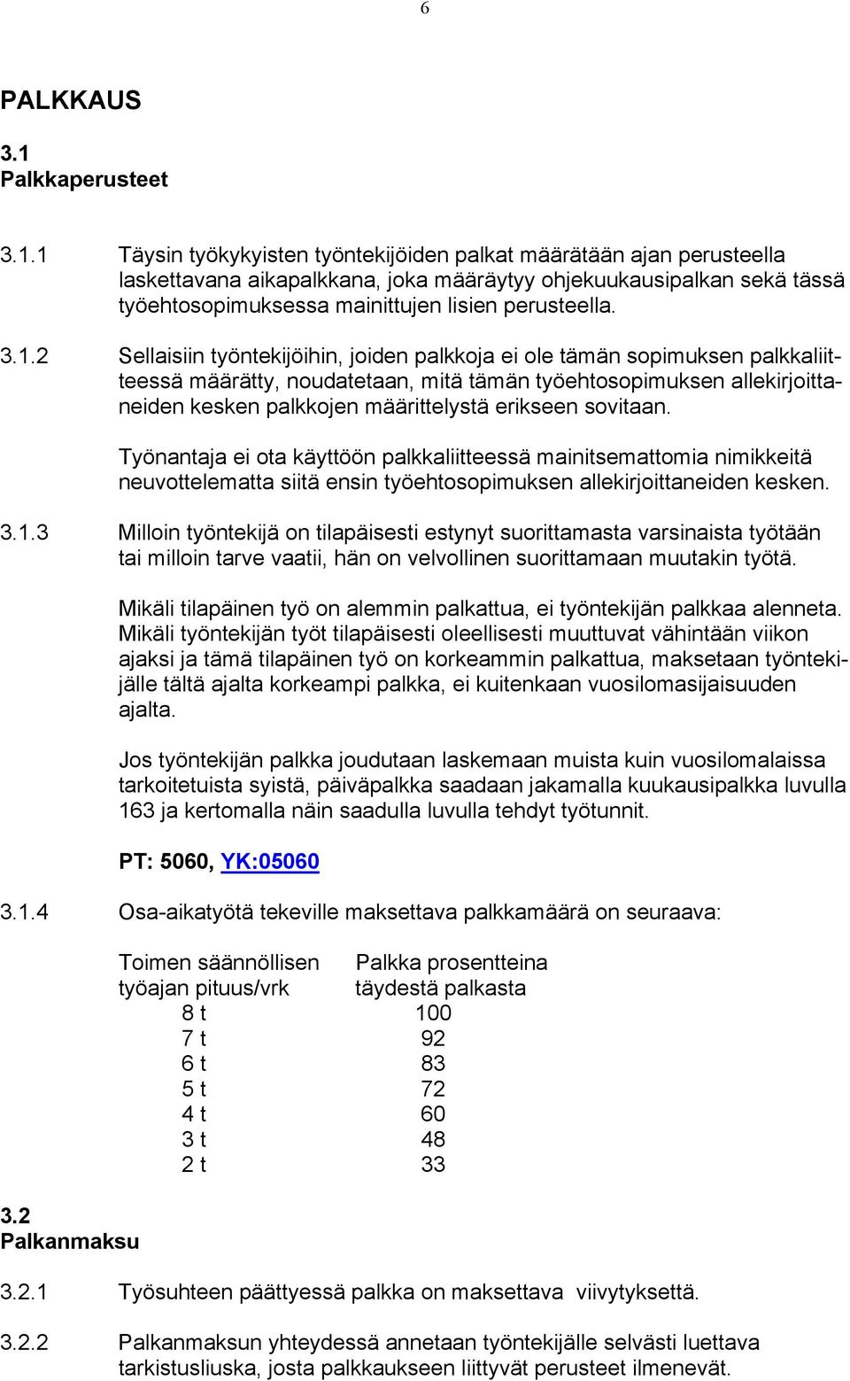 1 Täysin työkykyisten työntekijöiden palkat määrätään ajan perusteella laskettavana aikapalkkana, joka määräytyy ohjekuukausipalkan sekä tässä työehtosopimuksessa mainittujen lisien perusteella.